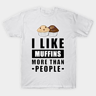 I Like Muffins More Than People - Funny Quote T-Shirt